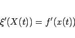 \begin{displaymath}
\xi'(X(t))=f'(x(t))\end{displaymath}