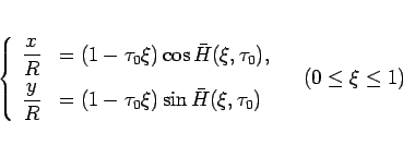 \begin{displaymath}
\left\{\begin{array}{ll}
\displaystyle \frac{x}{R} &= (1-\...
...H}(\xi,\tau_0)
\end{array}\right. \hspace{1zw}(0\leq\xi\leq 1)\end{displaymath}