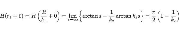 \begin{displaymath}
H(r_1+0)
=
H\left(\frac{R}{k_1}+0\right)
= \lim_{s\righ...
...tan k_2 s\right\}}
= \frac{\pi}{2}\left(1-\frac{1}{k_2}\right)\end{displaymath}