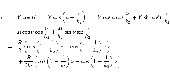 \begin{eqnarray*}
x
&=&
Y\cos H
 =\
Y\cos\left(\mu-\frac{\nu}{k_2}\right...
...1}{k_2}\right)\nu
- \cos\left(1+\frac{1}{k_2}\right)\nu\right\}
\end{eqnarray*}