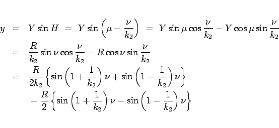 \begin{eqnarray*}
y
&=&
Y\sin H
 =\
Y\sin\left(\mu-\frac{\nu}{k_2}\right...
...1}{k_2}\right)\nu
- \sin\left(1-\frac{1}{k_2}\right)\nu\right\}
\end{eqnarray*}