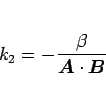 \begin{displaymath}
k_2 = -\frac{\beta}{\mbox{\boldmath$A$}\cdot\mbox{\boldmath$B$}}
\end{displaymath}