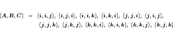 \begin{eqnarray*}(\mbox{\boldmath$A$},\mbox{\boldmath$B$},\mbox{\boldmath$C$})
...
...\ (\mbox{\boldmath$k$},\mbox{\boldmath$j$},\mbox{\boldmath$k$})
\end{eqnarray*}