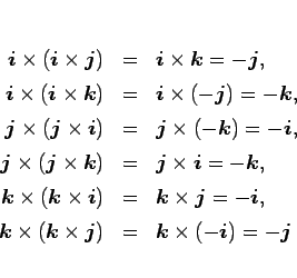 \begin{eqnarray*}\mbox{\boldmath$i$}\times(\mbox{\boldmath$i$}\times\mbox{\boldm...
...{\boldmath$k$}\times(-\mbox{\boldmath$i$})=-\mbox{\boldmath$j$}
\end{eqnarray*}