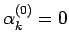 $\alpha_k^{(0)}=0$