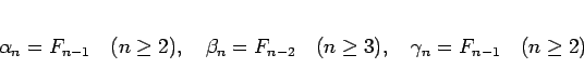 \begin{displaymath}
\alpha_n = F_{n-1}\hspace{1zw}(n\geq 2),
\hspace{1zw}\beta...
...(n\geq 3),
\hspace{1zw}\gamma_n = F_{n-1}\hspace{1zw}(n\geq 2)\end{displaymath}