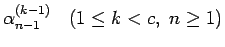 $\displaystyle \alpha_{n-1}^{(k-1)} \hspace{1zw}(1\leq k<c,\ n\geq 1)$