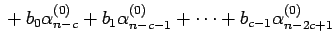 $\displaystyle \mbox{} + b_0\alpha_{n-c}^{(0)}+b_1\alpha_{n-c-1}^{(0)}
+\cdots+b_{c-1}\alpha_{n-2c+1}^{(0)}$