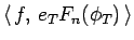 $\left\langle  f, e_TF_n(\phi_T) \right\rangle $