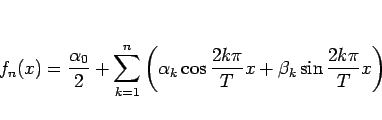 \begin{displaymath}
f_n(x) = \frac{\alpha_0}{2}
+ \sum_{k=1}^n \left(\alpha_k\cos\frac{2k\pi}{T}x
+\beta_k\sin\frac{2k\pi}{T}x\right)
\end{displaymath}