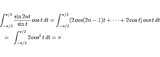 \begin{eqnarray*}\lefteqn{
\int_{-\pi/2}^{\pi/2}\frac{\sin 2nt}{\sin t}\cos t ...
...)\cos t dt}
 &=&
\int_{-\pi/2}^{\pi/2}2\cos^2 t dt
=
\pi\end{eqnarray*}