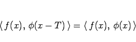 \begin{displaymath}
\left\langle  f(x), \phi(x-T) \right\rangle = \left\langle  f(x), \phi(x) \right\rangle \end{displaymath}