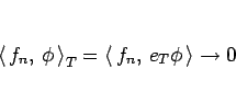 \begin{displaymath}
\left\langle  f_n, \phi \right\rangle_T = \left\langle  f_n, e_T\phi \right\rangle \rightarrow 0
\end{displaymath}