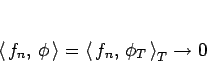 \begin{displaymath}
\left\langle  f_n, \phi \right\rangle = \left\langle  f_n, \phi_T \right\rangle_T \rightarrow 0
\end{displaymath}