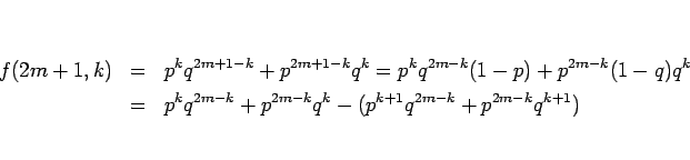 \begin{eqnarray*}f(2m+1,k)
&=&
p^kq^{2m+1-k}+p^{2m+1-k}q^k
=
p^kq^{2m-k}(1-p...
...\\ &=&
p^kq^{2m-k}+p^{2m-k}q^k-(p^{k+1}q^{2m-k}+p^{2m-k}q^{k+1})\end{eqnarray*}