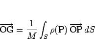 \begin{displaymath}
\overrightarrow{\mathrm{OG}}=\frac{1}{M}\int_S\rho(\mathrm{P})\,\overrightarrow{\mathrm{OP}}\,dS\end{displaymath}