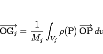 \begin{displaymath}
\overrightarrow{\mathrm{O\mbox{$\mathrm{G}_{j}$}}} = \frac{...
...}\int_{V_j}\rho(\mathrm{P})\,\overrightarrow{\mathrm{OP}}\,dv
\end{displaymath}