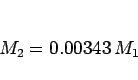 \begin{displaymath}
M_2 = 0.00343  M_1\end{displaymath}