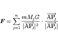 \begin{displaymath}
\mbox{\boldmath$F$} = \sum_{j=1}^n \frac{mM_jG}{\vert\overri...
...vert\overrightarrow{\mathrm{A\mbox{$\mathrm{P}_{\!j}$}}}\vert}
\end{displaymath}