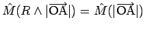 $\hat{M}(R\wedge\vert\overrightarrow{\mathrm{OA}}\vert) = \hat{M}(\vert\overrightarrow{\mathrm{OA}}\vert)$