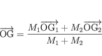 \begin{displaymath}
\overrightarrow{\mathrm{OG}} = \frac{M_1\overrightarrow{\mathrm{OG_1}}+M_2\overrightarrow{\mathrm{OG_2}}}{M_1+M_2}
\end{displaymath}