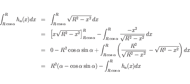 \begin{eqnarray*}\int_{R\cos\alpha}^R h_a(x)dx
&=&
\int_{R\cos\alpha}^R\sqrt{R...
...^2(\alpha - \cos\alpha\sin\alpha) - \int_{R\cos\alpha}^R h_a(x)dx\end{eqnarray*}