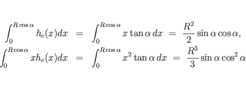 \begin{eqnarray*}\int_0^{R\cos\alpha} h_c(x)dx
&=&
\int_0^{R\cos\alpha} x\tan\...
...a} x^2\tan\alpha  dx
 =\
\frac{R^3}{3}\sin\alpha\cos^2\alpha\end{eqnarray*}