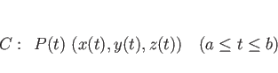 \begin{displaymath}
C:\hspace{0.5zw}P(t) (x(t),y(t),z(t))\hspace{1zw}(a\leq t\leq b)
\end{displaymath}