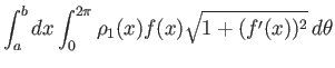 $\displaystyle \int_a^b dx\int_0^{2\pi}\rho_1(x)f(x)\sqrt{1+(f'(x))^2} d\theta$