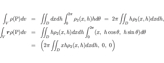 \begin{eqnarray*}\int_V\rho(\mathrm{P})dv
&=&
\int\!\!\!\int _D dxdh\int_0^{2\...
...=&
\left(2\pi\int\!\!\!\int _D xh\rho_2(x,h) dxdh, 0, 0\right)\end{eqnarray*}