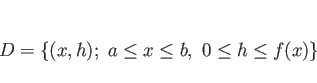 \begin{displaymath}
D=\{(x,h); a\leq x\leq b, 0\leq h\leq f(x)\}
\end{displaymath}