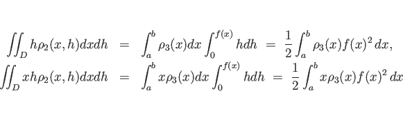 \begin{eqnarray*}\int\!\!\!\int _D h\rho_2(x,h)dxdh
&=&
\int_a^b \rho_3(x)dx\i...
...int_0^{f(x)}h dh
 =\
\frac{1}{2}\int_a^b x\rho_3(x)f(x)^2 dx\end{eqnarray*}