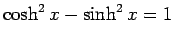 $\cosh^2 x-\sinh^2 x = 1$