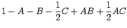 $\displaystyle 1-A-B-\frac{1}{2}C+AB+\frac{1}{2}AC$