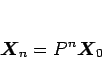 \begin{displaymath}
\mbox{\boldmath$X$}_n=P^n\mbox{\boldmath$X$}_0
\end{displaymath}