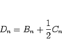 \begin{displaymath}
D_n=B_n+\frac{1}{2}C_n\end{displaymath}