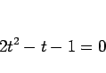 \begin{displaymath}
2t^2-t-1=0
\end{displaymath}