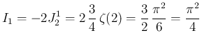 $\displaystyle I_1
= -2J_2^1
= 2\,\frac{3}{4}\,\zeta(2)
= \frac{3}{2}\,\frac{\pi^2}{6}
= \frac{\pi^2}{4}
$