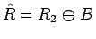 $\hat{R} = R_2\mathrel{\ominus}B$