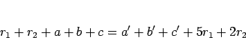 \begin{displaymath}
r_1 + r_2 + a + b + c = a' + b' + c' + 5r_1 + 2r_2
\end{displaymath}