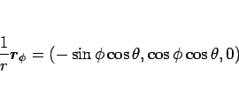 \begin{displaymath}
\frac{1}{r}\mbox{\boldmath$r$}_\phi=(-\sin\phi\cos\theta,\cos\phi\cos\theta,0)
\end{displaymath}