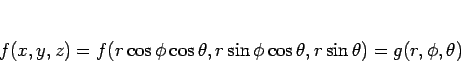 \begin{displaymath}
f(x,y,z)
=f(r\cos\phi\cos\theta,r\sin\phi\cos\theta,r\sin\theta)
=g(r,\phi,\theta)
\end{displaymath}