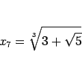 \begin{displaymath}
x_7 = \sqrt[3]{3+\sqrt{5}}
\end{displaymath}