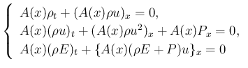 $\displaystyle
\left\{\begin{array}{l}
A(x)\rho_t + (A(x)\rho u)_x = 0,\\
A(...
...(x) P_x = 0,\\
A(x)(\rho E)_t + \{A(x)(\rho E+P)u\}_x = 0
\end{array}\right.$