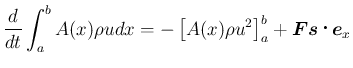 $\displaystyle
\frac{d}{dt}\int_a^b A(x)\rho udx
= -\left[A(x)\rho u^2\right]_a^b + \mbox{\boldmath {$Fs$}}\mathop{}\mbox{\boldmath {$e$}}_x$