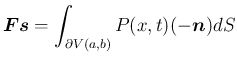 $\displaystyle \mbox{\boldmath {$Fs$}} = \int_{\partial V(a,b)} P(x,t)(-\mbox{\boldmath {$n$}})dS
$