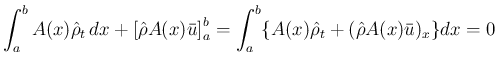 $\displaystyle \int_a^bA(x)\hat{\rho}_t\,dx
+ \left[\hat{\rho}A(x)\bar{u}\right]_a^b
= \int_a^b\{A(x)\hat{\rho}_t +(\hat{\rho}A(x)\bar{u})_x\}dx = 0
$