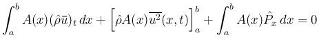 $\displaystyle \int_a^bA(x)(\hat{\rho}\bar{u})_t\,dx
+\left[\hat{\rho}A(x)\overline{u^2}(x,t)\right]_a^b
+\int_a^bA(x)\hat{P}_x\,dx = 0
$