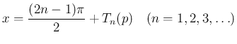 $\displaystyle
x = \frac{(2n-1)\pi}{2} + T_n(p)\hspace{1zw}(n=1,2,3,\ldots)$