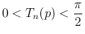 $\displaystyle 0<T_n(p)<\frac{\pi}{2}$